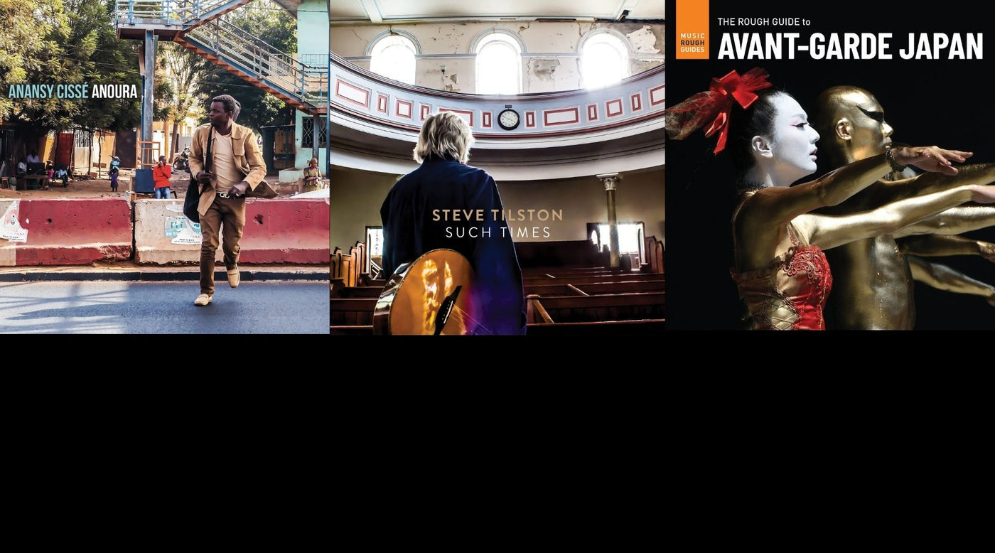 New Releases: Steve Tilston - Such Times // Anansy Cissé - Anoura // The Rough Guide To Avant-Garde Japan - World Music Network